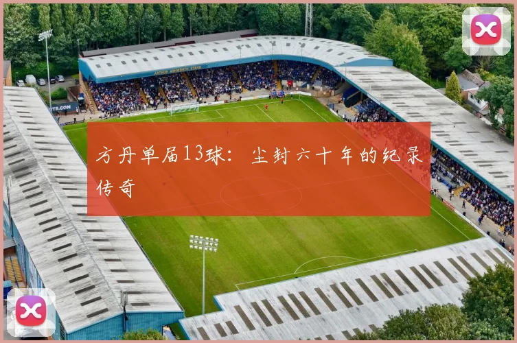 方丹单届13球：尘封六十年的纪录传奇