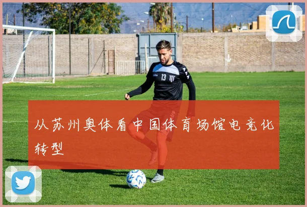 从苏州奥体看中国体育场馆电竞化转型