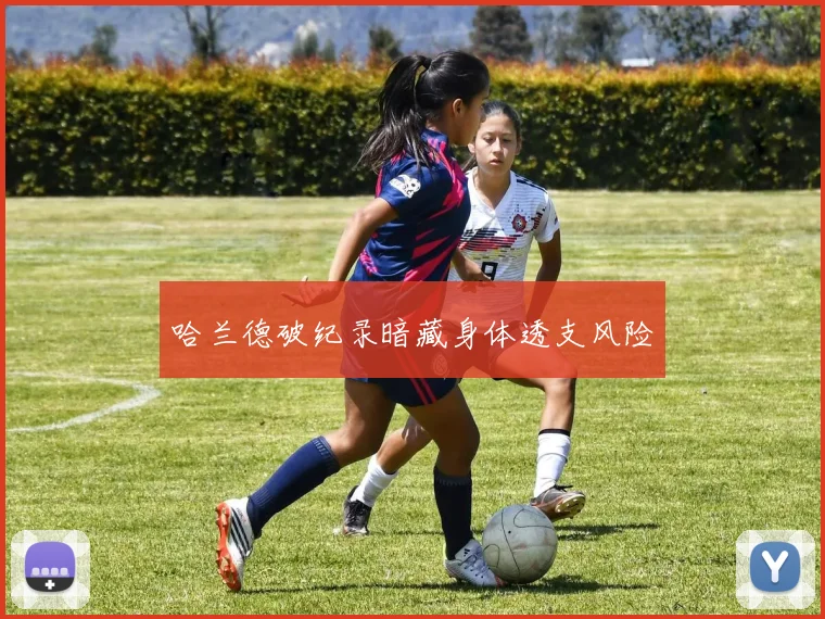 哈兰德破纪录暗藏身体透支风险